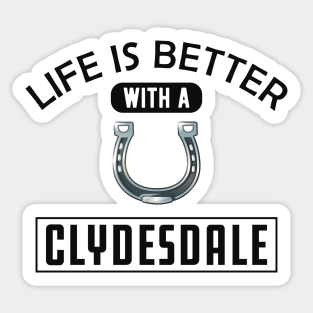 Clydesdale Horse - Life is better with a clydesdale Sticker